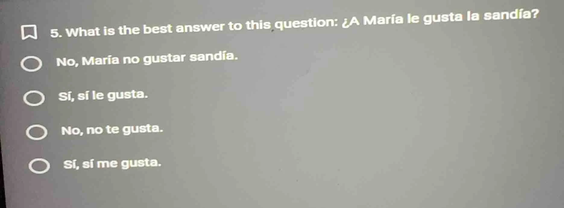 5. what is the best answer to this question: ¿a maría le gusta la sandí…