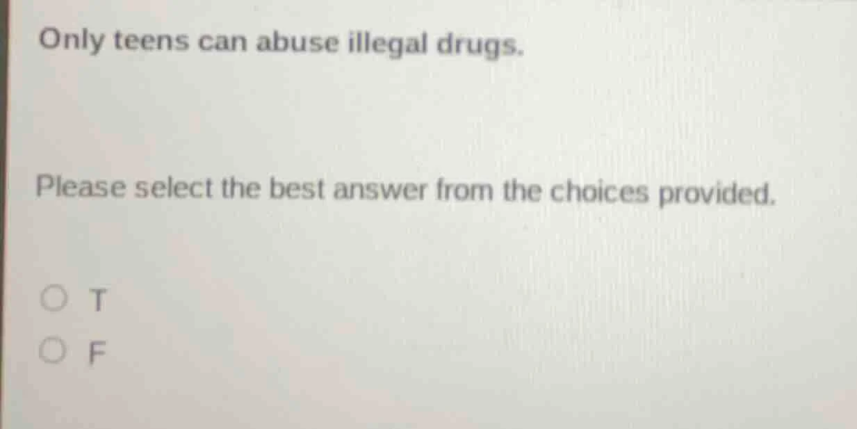 only teens can abuse illegal drugs. please select the best answer from …