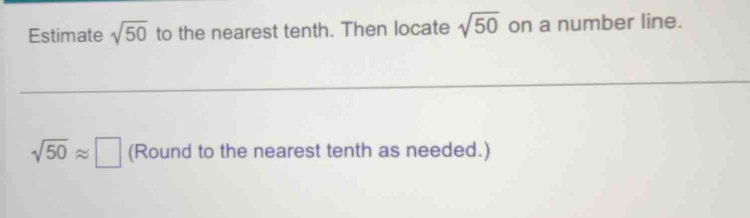 estimate \\(\\sqrt{50}\\) to the nearest tenth. then locate \\(\\sqrt{5…