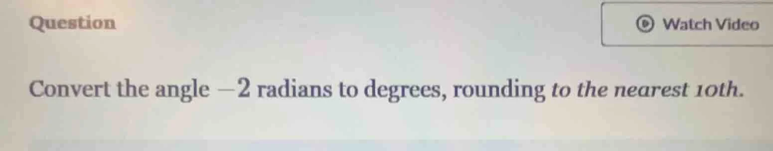 question convert the angle -2 radians to degrees, rounding to the neare…