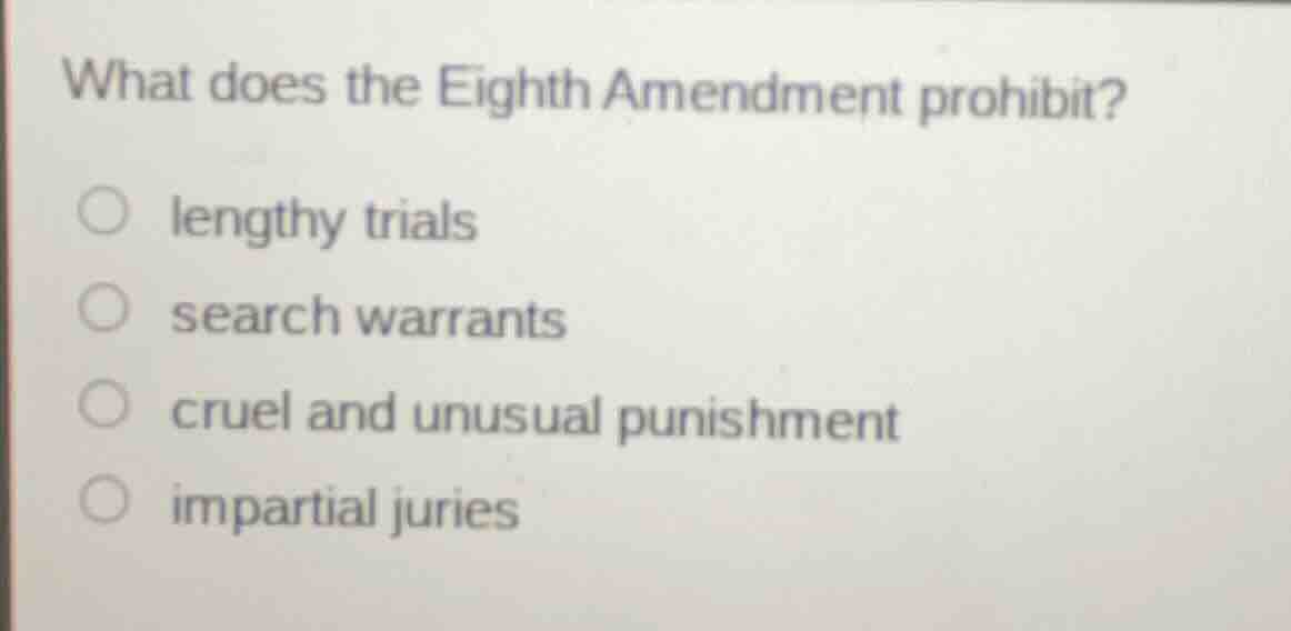 what does the eighth amendment prohibit? ○ lengthy trials ○ search warr…