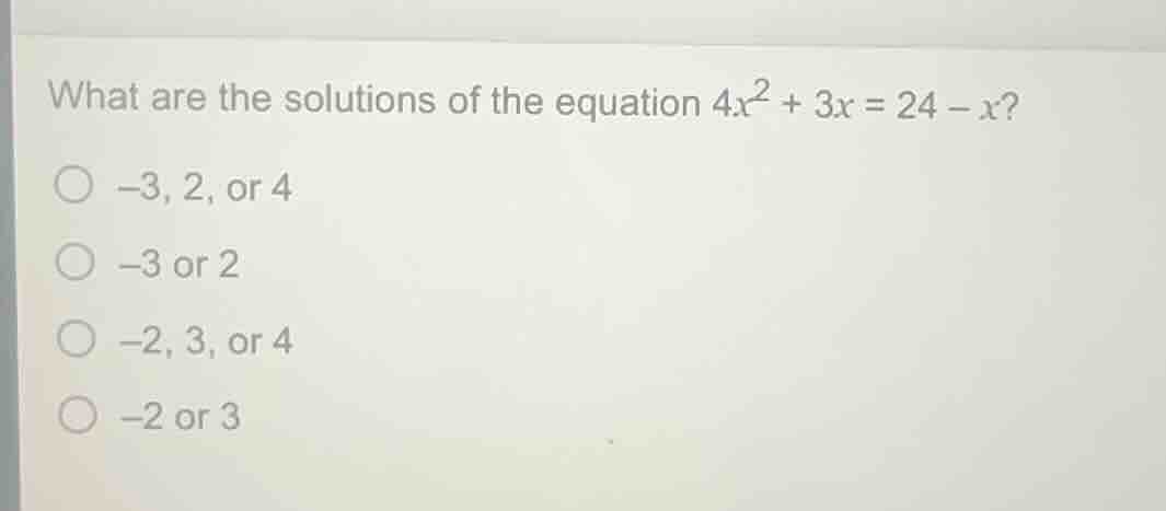 what are the solutions of the equation $4x^2 + 3x = 24 - x$? - $-3$, $2…