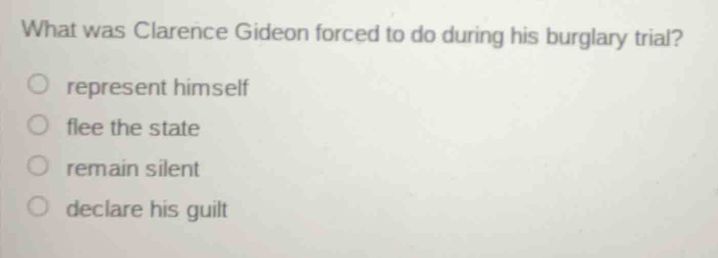 what was clarence gideon forced to do during his burglary trial? ○ repr…