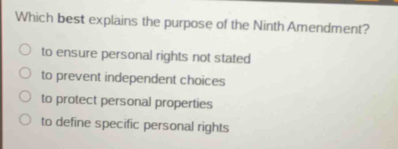 which best explains the purpose of the ninth amendment? ○ to ensure per…