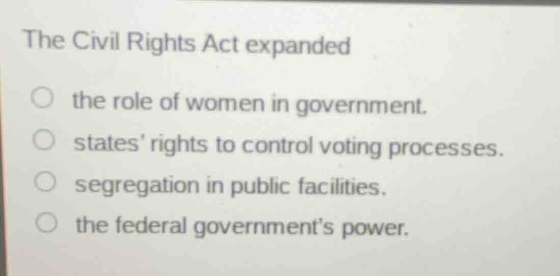 the civil rights act expanded the role of women in government. states’ …