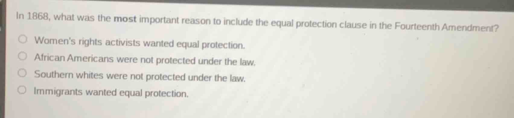 in 1868, what was the most important reason to include the equal protec…