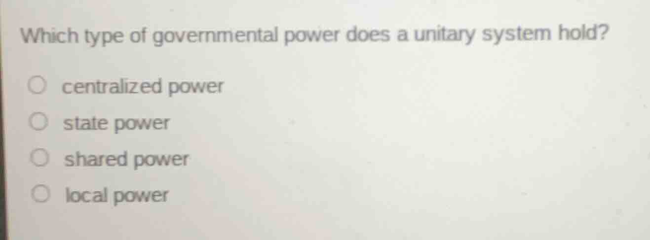 which type of governmental power does a unitary system hold? ○ centrali…