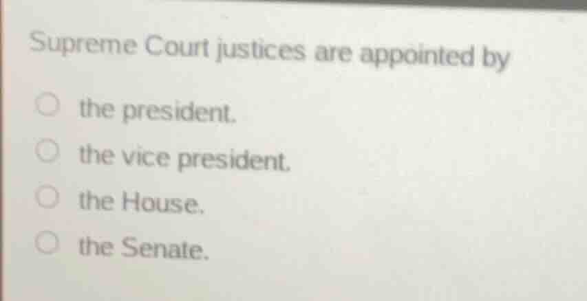 supreme court justices are appointed by the president. the vice preside…