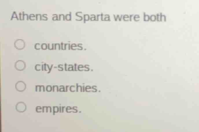 athens and sparta were both ○ countries. ○ city - states. ○ monarchies.…