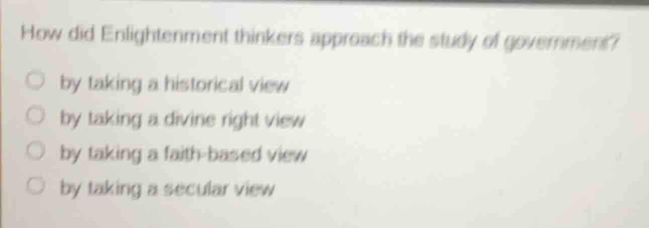 how did enlightenment thinkers approach the study of government? ○ by t…