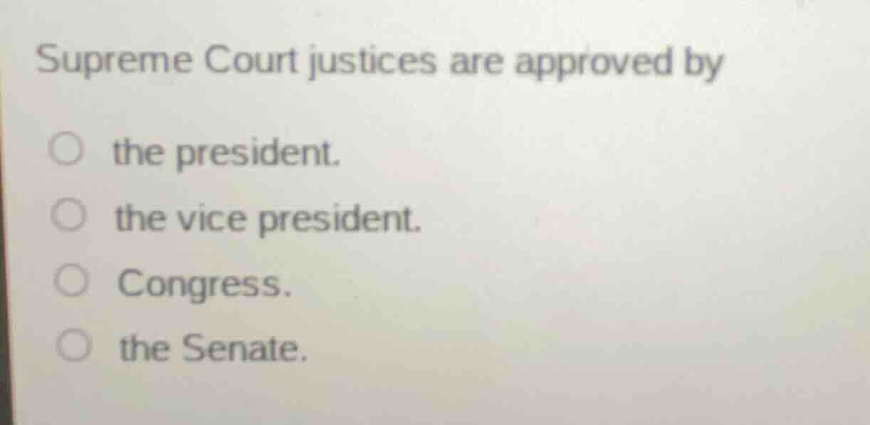 supreme court justices are approved by the president. the vice presiden…
