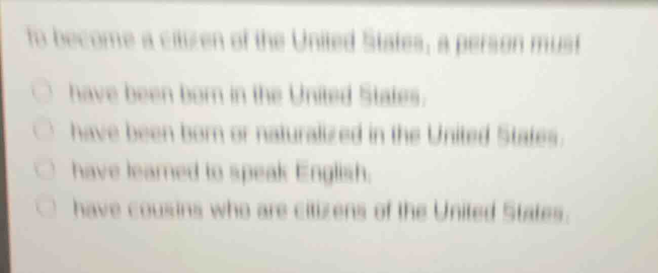 to become a citizen of the united states, a person must - have been bor…