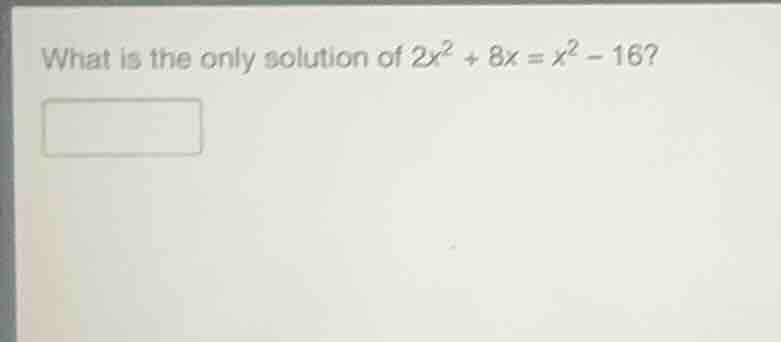 what is the only solution of $2x^2 + 8x = x^2 - 16$?