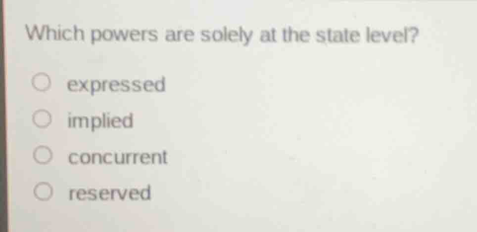 which powers are solely at the state level? ○ expressed ○ implied ○ con…
