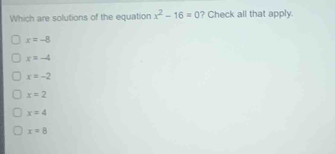 which are solutions of the equation $x^2 - 16 = 0$? check all that appl…