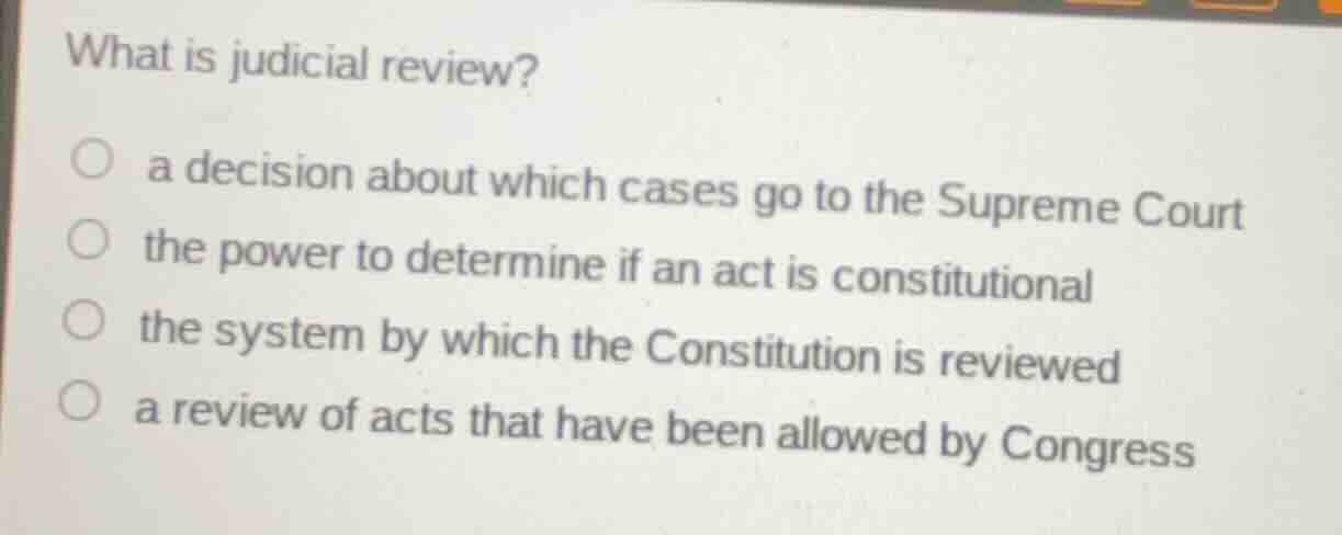 what is judicial review? ○ a decision about which cases go to the supre…