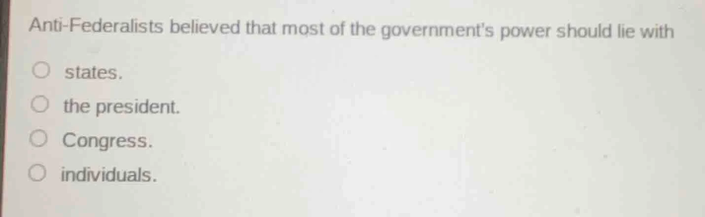 anti-federalists believed that most of the governments power should lie…