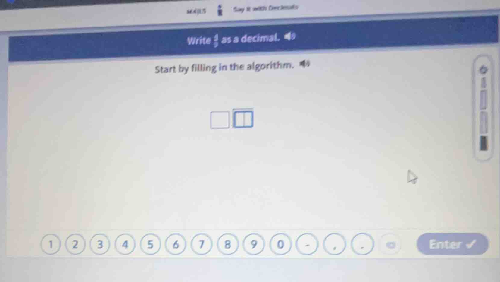 write \\(\\frac{4}{5}\\) as a decimal. start by filling in the algorith…