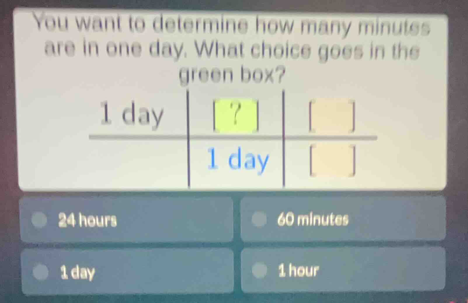 you want to determine how many minutes are in one day. what choice goes…