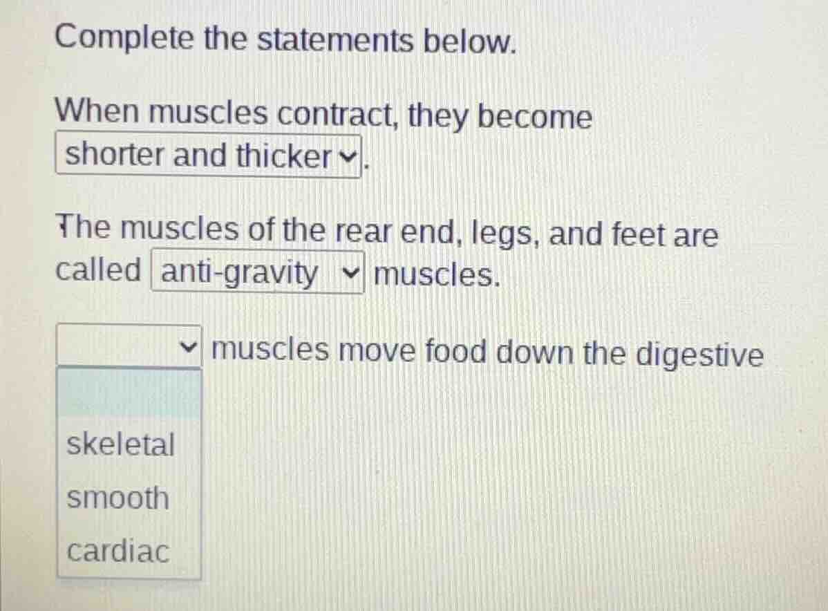 complete the statements below. when muscles contract, they become short…