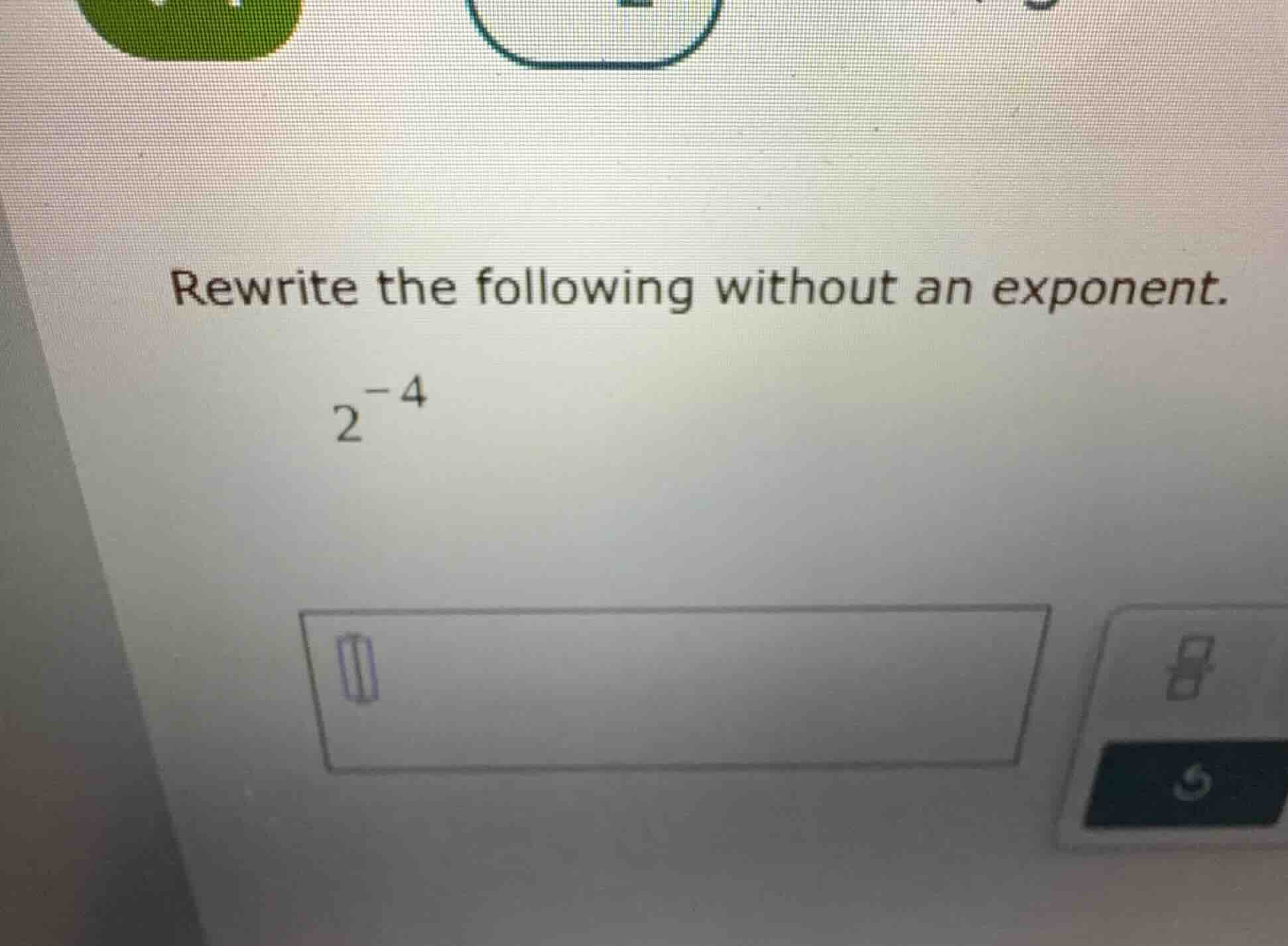 rewrite the following without an exponent. $2^{-4}$