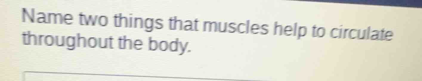 name two things that muscles help to circulate throughout the body.