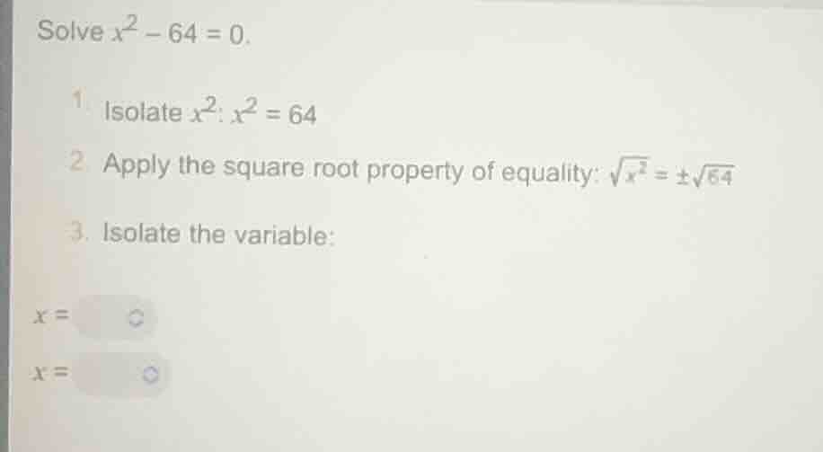 solve $x^2 - 64 = 0$. 1. isolate $x^2$: $x^2 = 64$ 2. apply the square …