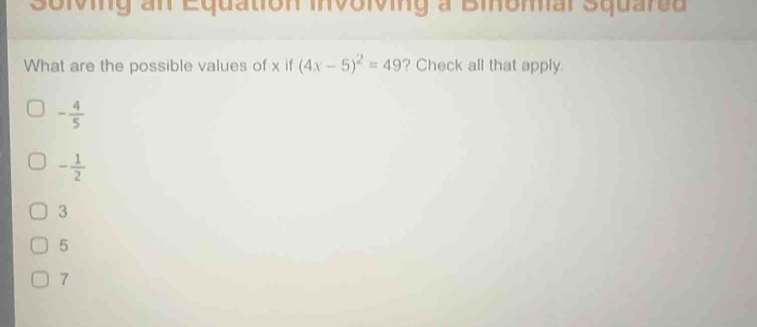 what are the possible values of x if $(4x - 5)^2 = 49$? check all that …