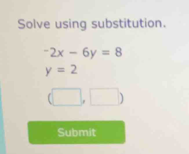 solve using substitution. -2x - 6y = 8 y = 2 (□, □) submit