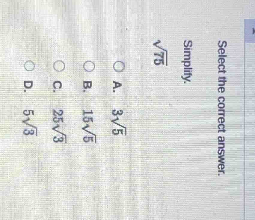 select the correct answer. simplify. \\(sqrt{75}\\) a. \\(3sqrt{5}\\) b…