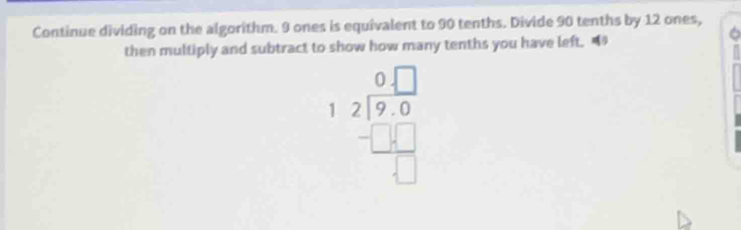 continue dividing on the algorithm. 9 ones is equivalent to 90 tenths. …