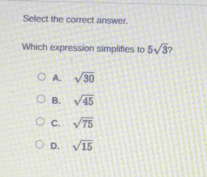 select the correct answer. which expression simplifies to $5\\sqrt{3}$?…