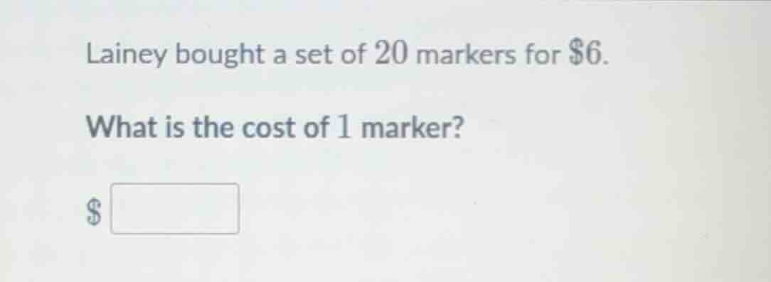 lainey bought a set of 20 markers for $6. what is the cost of 1 marker?…