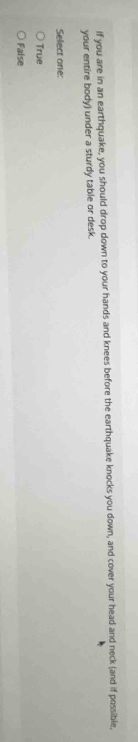 if you are in an earthquake, you should drop down to your hands and kne…