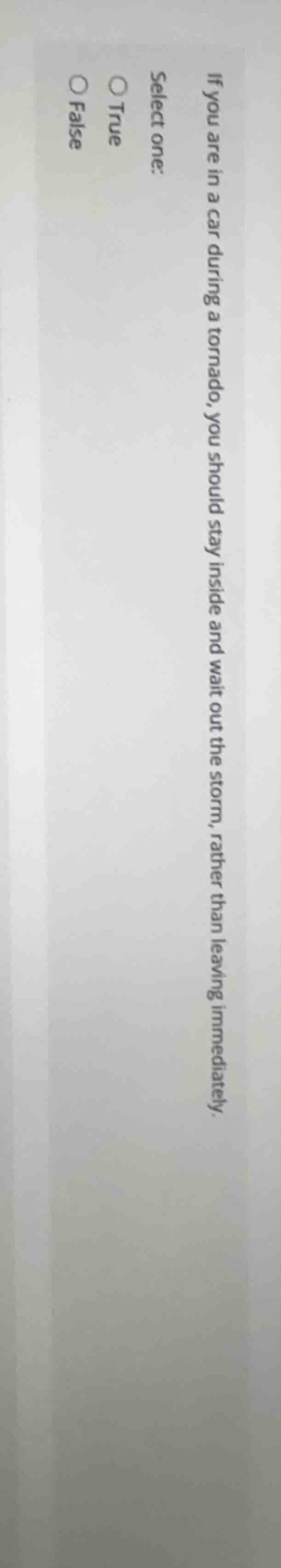 if you are in a car during a tornado, you should stay inside and wait o…