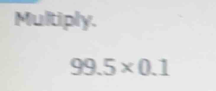 multiply. 99.5×0.1