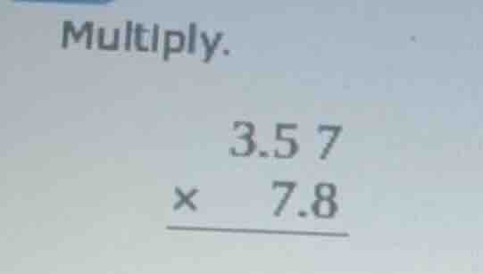 multiply. 3.57 × 7.8