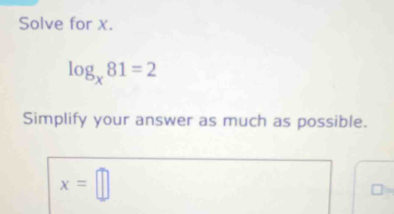 solve for x. \\log_{x} 81 = 2 simplify your answer as much as possible.…