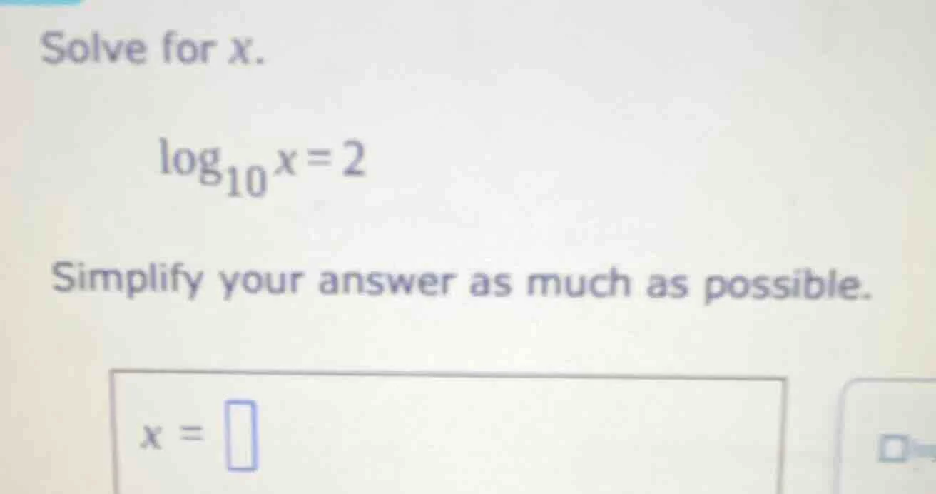 solve for x. \\log_{10}x = 2 simplify your answer as much as possible. …
