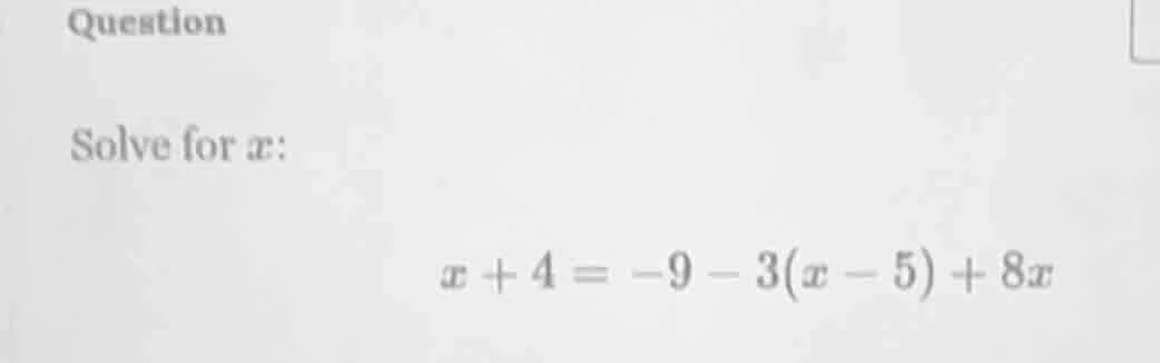 question solve for x: $x + 4 = -9 - 3(x - 5) + 8x$