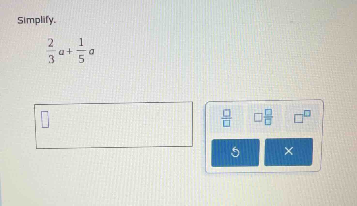 simplify. \\(\\frac{2}{3}a + \\frac{1}{5}a\\)