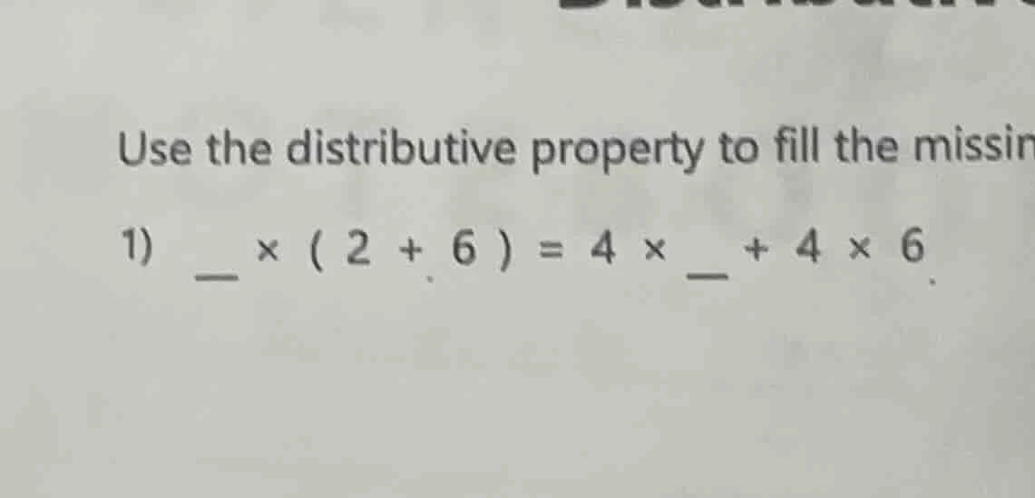 use the distributive property to fill the missin 1) __ × ( 2 + 6 ) = 4 …