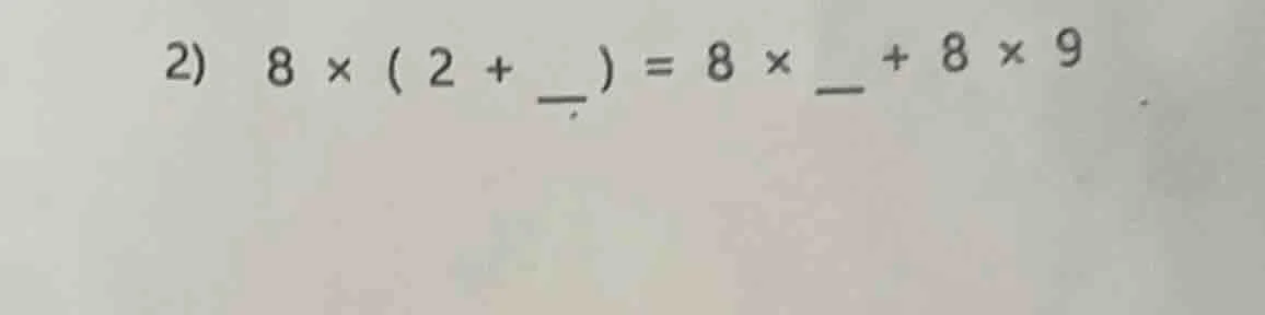 2) 8 × ( 2 + _ ) = 8 × _ + 8 × 9