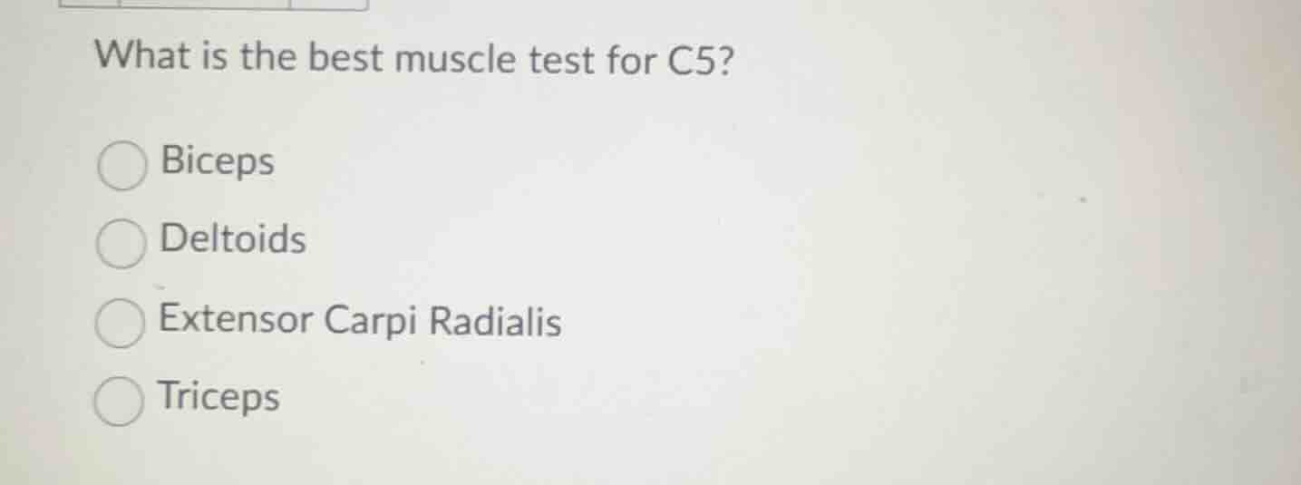 what is the best muscle test for c5? ○ biceps ○ deltoids ○ extensor car…