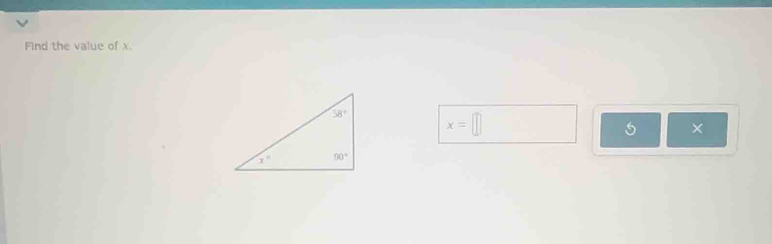 find the value of x. (there is a right triangle with one angle 58°, one…