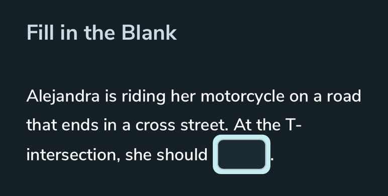 fill in the blank alejandra is riding her motorcycle on a road that end…