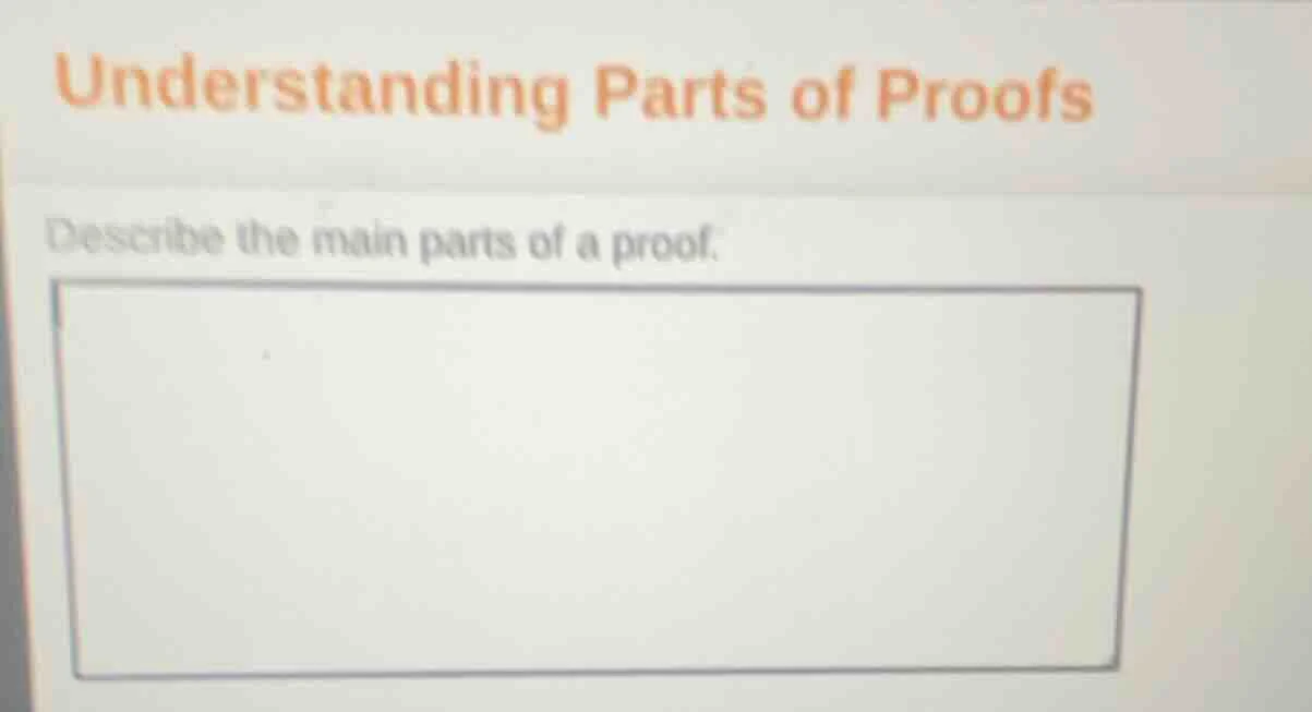 understanding parts of proofs describe the main parts of a proof.