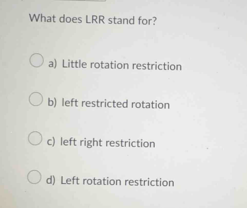 what does lrr stand for? a) little rotation restriction b) left restric…