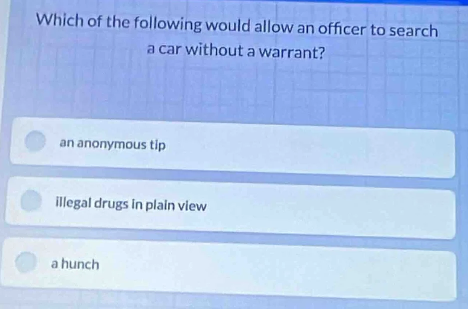 which of the following would allow an officer to search a car without a…