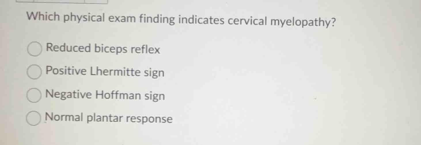 which physical exam finding indicates cervical myelopathy? reduced bice…
